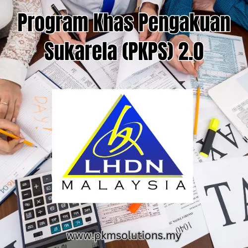 Program Khas Pengakuan Sukarela (PKPS) 2.0: Peluang Emas untuk Menyelesaikan Isu Cukai Anda