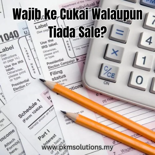 Wajib ke Cukai Walaupun Tiada Sale?